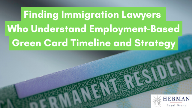 Seeking Immigration Attorneys Who-Understand-Employment-Based-Green-Card-Timeline-and-Strategy.-By-Richard-T.-Herman.png