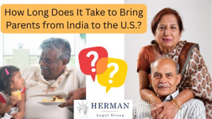 how long will it take me to sponsor my parents and bring them from india to u.s.?  guide by immigration lawyer richard herman