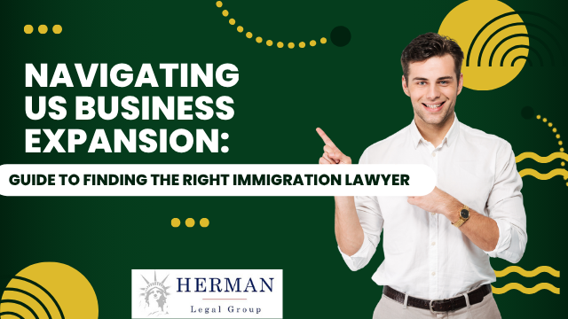 navigating u.s. business expansion. finding the right immigration lawyer. by richard t. herman