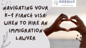 When to hire an immigration lawyer?  navigating your k-1 fiancee visa