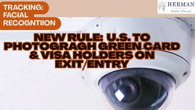 new rule. U.S. to photograph green card and visa holders on exit and entry to u.s. Tracking technology: facial recognition software. by richard t. herman