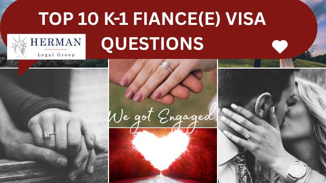 top 10 k-1 fiance(e) visa questions. answered by immigration lawyer richard t. herman
