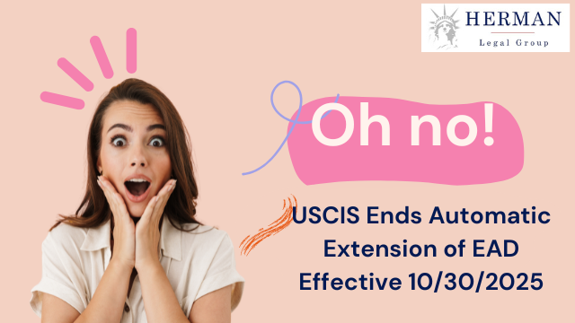 USCIS ends automatic extension of EAD. 10.30.2025. by richard t. herman