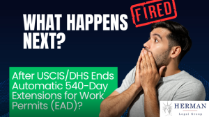what happens after USCIS ends automatic 540 day EAD extension? who is impacted? what steps should I take now to prevent work authorization gaps? by richard t. herman
