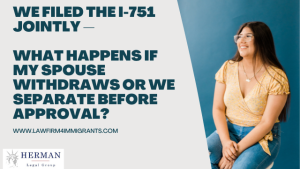 we filed I-751 jointly. what happens if spouse withdraws or we separate before approval? by richard t. herman