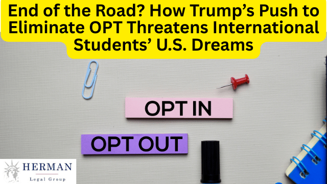End-of-the-road-How-Trumps-push-to-eliminate-OPT-threatens-international-students-U.S.-Dreams.-Guide-by-immigration-attorney-for-international-students-Richard-t.-herman-november-12-2025.