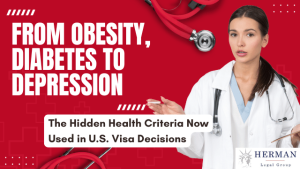 From obesity, diabetes, to depression: the hidden health critera now used by u.s. embassies in visa decisions. November 2025 guide by visa attorney richard t. herman