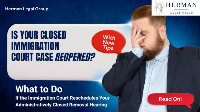 my closed immigration court case was just reopened. what should i do if the court rescheduled my administratively closed removal hearing? by immigration defense lawyer richard t. hernab