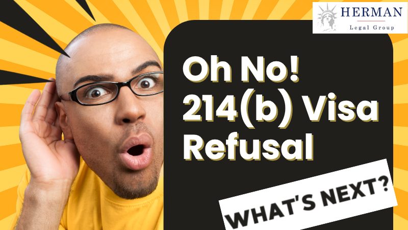 oh no! 214(b) visa refusal. what's next? by richard t. herman, esq